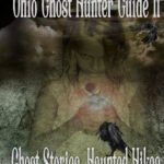 Ohio Ghost Hunter Guide II: Ghost Stories. Haunted Hikes.